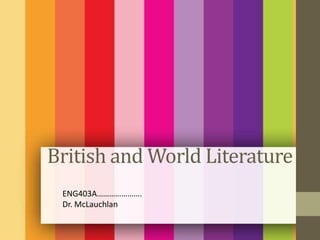 British and World Literature
 ENG403A………………….
 Dr. McLauchlan
 