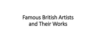 Famous British Artists
and Their Works
 