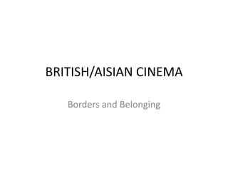 BRITISH/AISIAN CINEMA
Borders and Belonging

 