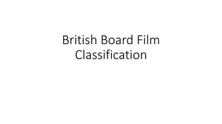 British Board Film 
Classification 
 
