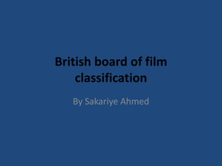 British board of film
classification
By Sakariye Ahmed
 