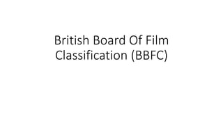 British Board Of Film
Classification (BBFC)
 