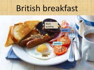 British breakfast
toast
sausages
tomato
bacon
Black
pudding
eggs
 