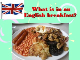 What is in anWhat is in an
English breakfast?English breakfast?
 