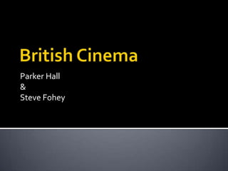 British Cinema Parker Hall & Steve Fohey 