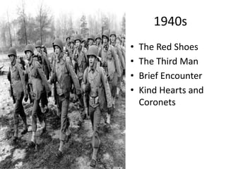 1940s
•
•
•
•

The Red Shoes
The Third Man
Brief Encounter
Kind Hearts and
Coronets

 