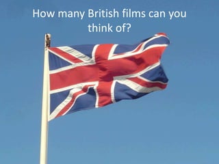 How many British films can you
think of?

 