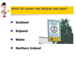 Scotland  England Wales  Northern Ireland Which UK country has bilingual road signs? 