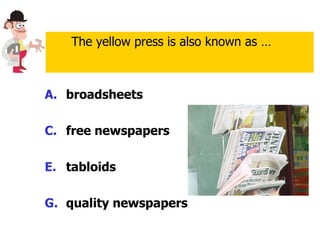 broadsheets free newspapers tabloids  quality newspapers The yellow press is also known as … 