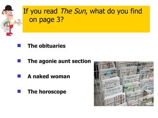 The obituaries The agonie aunt section A naked woman The horoscope If you read  The Sun , what do you find on page 3? 
