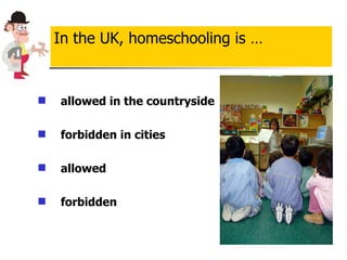 allowed in the countryside forbidden in cities allowed forbidden In the UK, homeschooling is … 