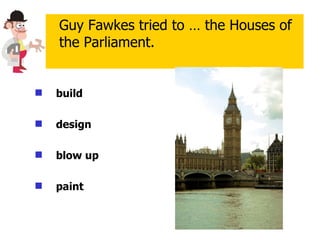 build design blow up paint Guy Fawkes tried to … the Houses of the Parliament. 