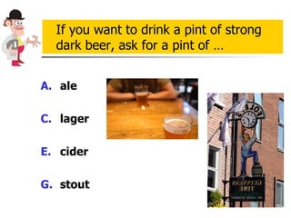 ale lager cider stout  If you want to drink a pint of strong dark beer, ask for a pint of … 