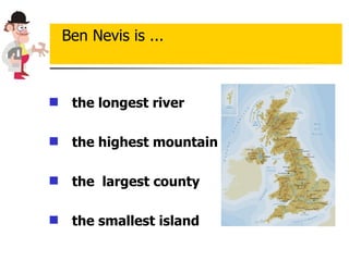 the longest river   the highest mountain   the  largest county  the smallest island Ben Nevis is ... 