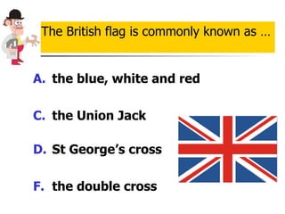 the blue, white and red the Union Jack  St George’s cross the double cross The British flag is commonly known as … 