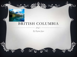 BRITISH COLUMBIA
     By Payton Joyce
 