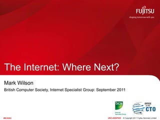 The Internet: Where Next? Mark Wilson British Computer Society, Internet Specialist Group: September 2011 