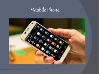 •Mobile Phone.
 