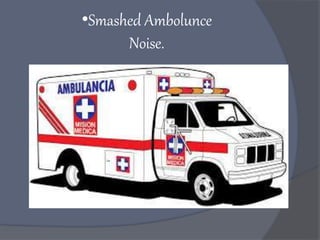 •Smashed Ambolunce
Noise.
 