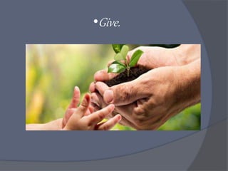•Give.
 