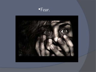 •Fear.
 