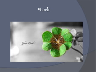 •Luck.
 