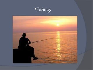 •Fishing.
 