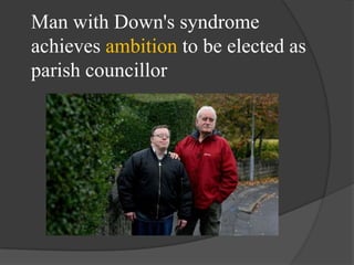 Man with Down's syndrome
achieves ambition to be elected as
parish councillor

 