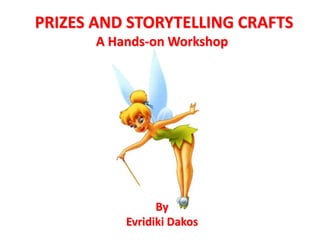  PRIZES AND STORYTELLING CRAFTSA Hands-on Workshop By Evridiki Dakos 