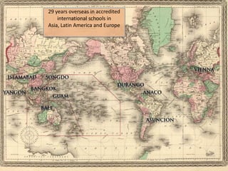 29 years overseas in accredited
international schools in
Asia, Latin America and Europe

 