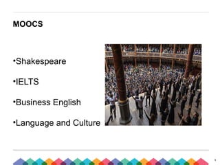 3
MOOCS
•Shakespeare
•IELTS
•Business English
•Language and Culture
 