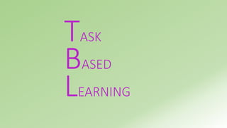 TASK 
BASED 
LEARNING 
 