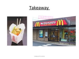 CHARLOTTE LOUCA
Takeaway
 