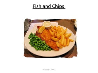 CHARLOTTE LOUCA
Fish and Chips
 