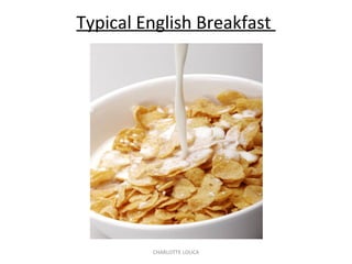 CHARLOTTE LOUCA
Typical English Breakfast
 