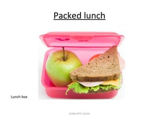 CHARLOTTE LOUCA
Packed lunch
Lunch box
 