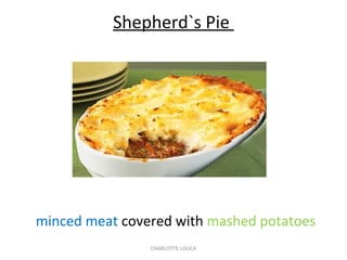 CHARLOTTE LOUCA
Shepherd`s Pie
minced meat covered with mashed potatoes
 