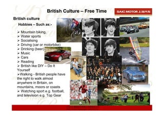 British Culture – Free Time
British culture
  Hobbies – Such as:-

    Mountain biking,
    Water sports
    Socialising
 ...