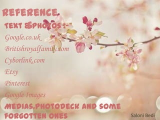 Google.co.uk
Britishroyalfamily.com
Cyborlink.com
Etsy
Pinterest
Google Images
Medias.photodeck And some
forgotten ones              Saloni Bedi
 