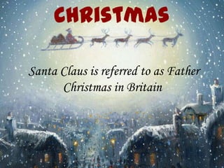 Santa Claus is referred to as Father
      Christmas in Britain
 