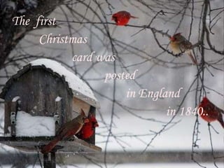 The first
     Christmas
           card was
                 posted
                     in England
                             in 1840..
 
