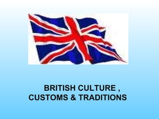 BRITISH CULTURE , CUSTOMS & TRADITIONS 