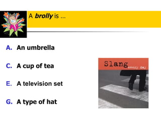 An umbrella   A cup of tea A television set A type of hat A  brolly  is … 