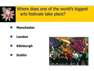Manchester London Edinburgh Dublin Where does one of the world’s biggest arts festivals take place? 