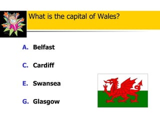 Belfast Cardiff Swansea Glasgow What is the capital of Wales? 