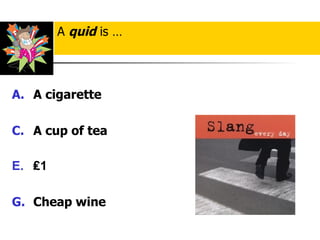 A cigarette   A cup of tea ₤ 1 Cheap wine A  quid  is … 