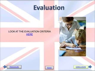 PROCEDURE CONCLUSIONHome
LOOK AT THE EVALUATION CRITERIA
HERE
 