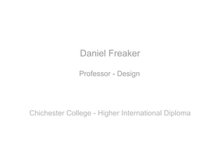 Daniel Freaker

               Professor - Design




Chichester College - Higher International Diploma
 