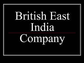 British East
India
Company
 