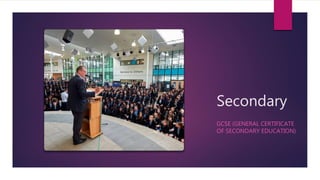 Secondary
GCSE (GENERAL CERTIFICATE
OF SECONDARY EDUCATION)
 